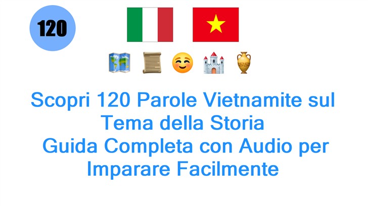 Scopri 120 Parole Vietnamite sul Tema della Storia: Guida Completa con Audio per Imparare Facilmente